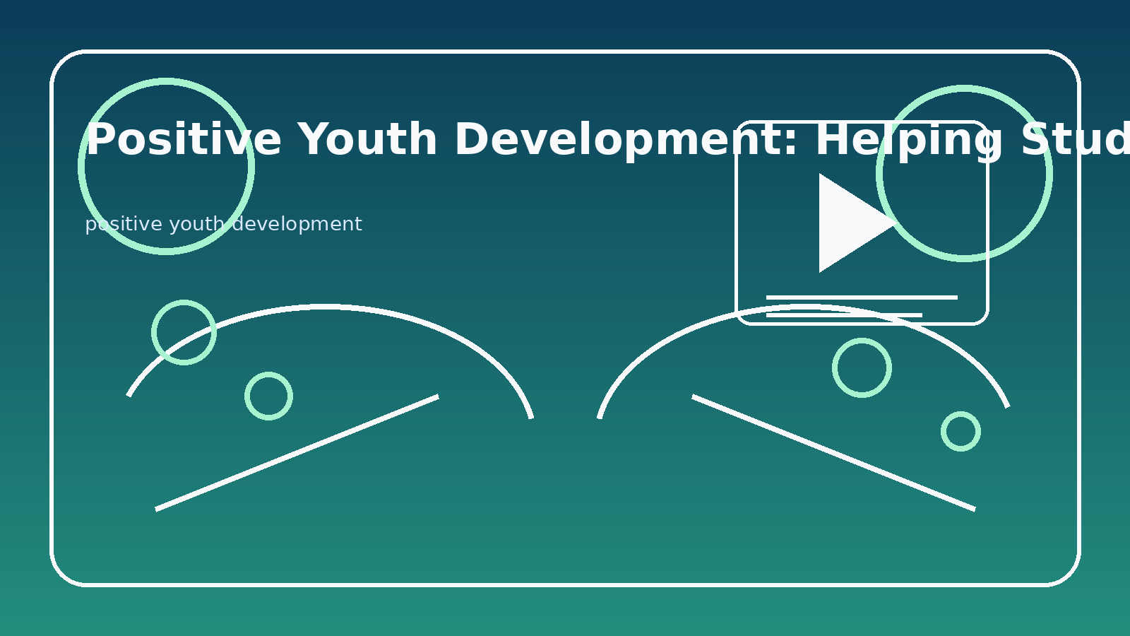 Featured image for Positive Youth Development: Helping Students Build Strengths, Skills, and Support