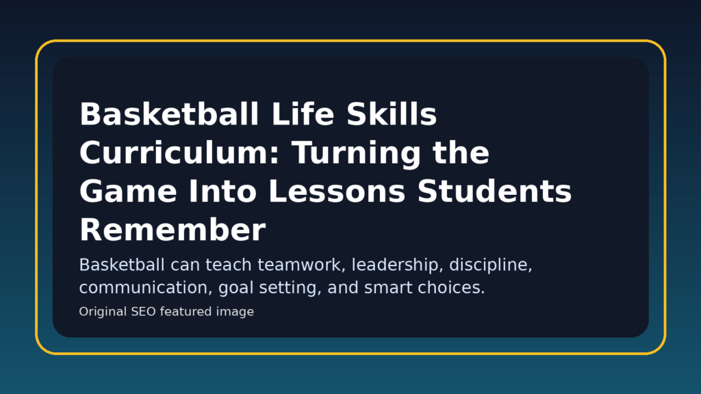 Featured image for Basketball Life Skills Curriculum: Turning the Game Into Lessons Students Remember